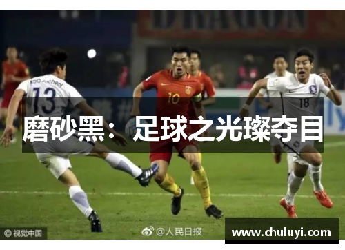 磨砂黑：足球之光璨夺目