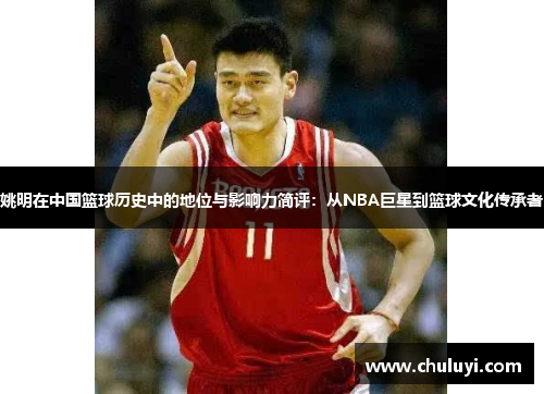 姚明在中国篮球历史中的地位与影响力简评：从NBA巨星到篮球文化传承者