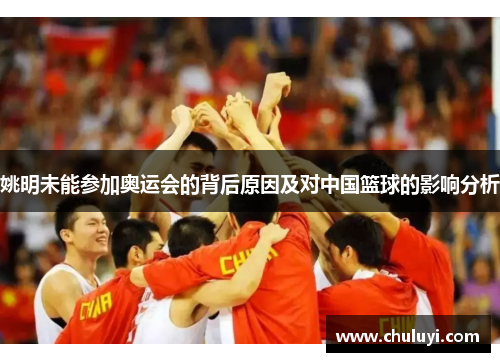姚明未能参加奥运会的背后原因及对中国篮球的影响分析