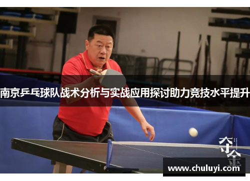 南京乒乓球队战术分析与实战应用探讨助力竞技水平提升