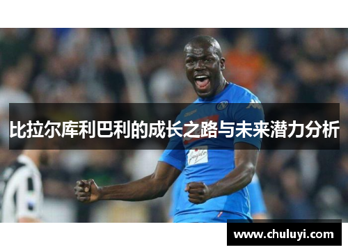 比拉尔库利巴利的成长之路与未来潜力分析
